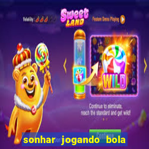 sonhar jogando bola e fazendo gol